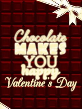 Chocolate makes you happy: Valentine's Day