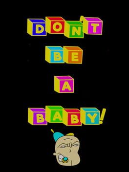 Don't Be A Baby!