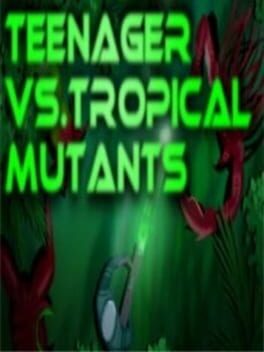 Teenager vs.Tropical Mutants