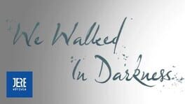 We Walked In Darkness